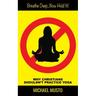 Breathe Deep...Now Hold It!: Why Christians Shouldn't Practice Yoga