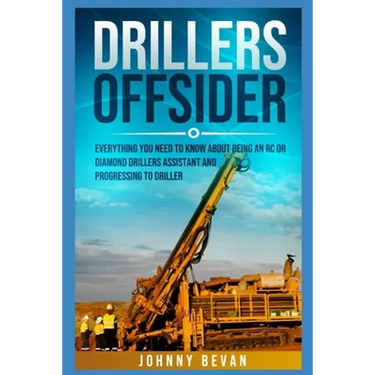 Drillers Offsider: EVERYTHING You Need to Know About Being an RC or Diamond Drillers Assistant And Progressing to Driller