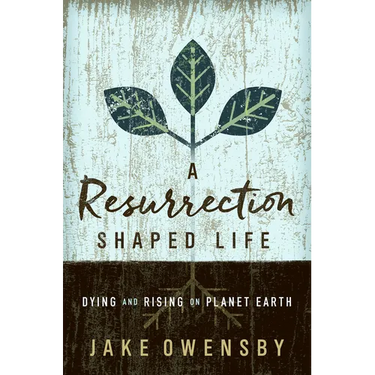 A Resurrection Shaped Life: Dying and Rising on Planet Earth