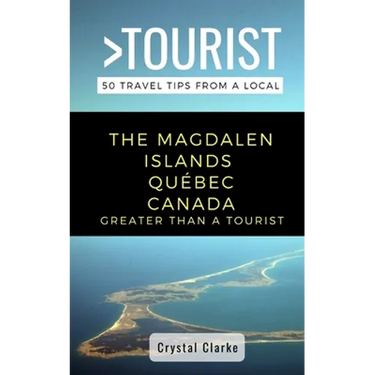 Greater Than a Tourist - The Magdalen Islands Québec Canada: 50 Travel Tips from a Local