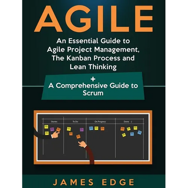 Agile: An Essential Guide to Agile Project Management, The Kanban Process and Lean Thinking + A Comprehensive Guide to Scrum