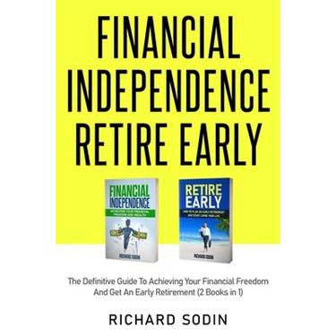 Financial Independence Retire Early: The Definitive Guide To Achieving Your Financial Freedom And Get An Early Retirement (2 Books in 1)