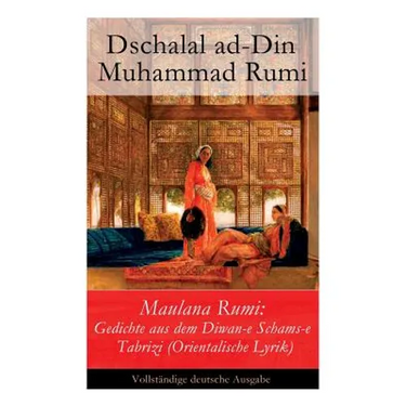 Maulana Rumi: Gedichte aus dem Diwan-e Schams-e Tabrizi (Orientalische Lyrik)