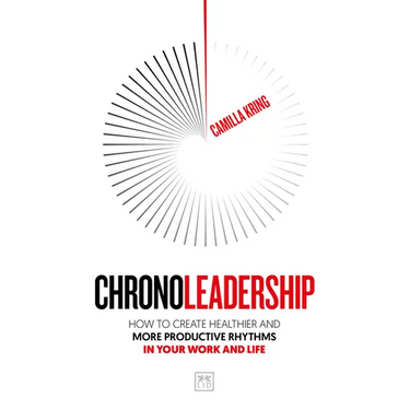 Chronoleadership: How to Create Healthier and More Productive Rhythms in Your Work and Life