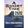 A Short Time: From Here to Eternity: An Ellen G. White Devotional