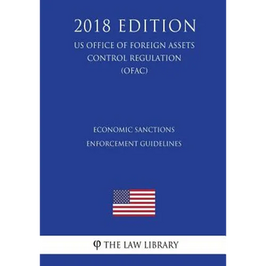Economic Sanctions Enforcement Guidelines (US Office of Foreign Assets Control Regulation) (OFAC) (2018 Edition)
