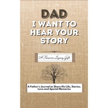 Dad, I Want To Hear Your Story: A Fathers Journal To Share His Life, Stories, Love And Special Memories
