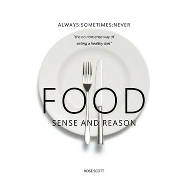 Food Sense And Reason: Always: Sometimes: Never the no nonsense way of eating a healthy diet