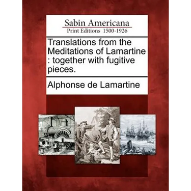 Translations from the Meditations of Lamartine: Together with Fugitive Pieces.