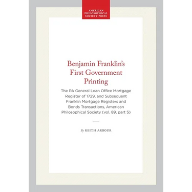 Benjamin Franklin's First Government Printing: The Pa General Loan Office Mortgage Register of 1729, and Subsequent Franklin Mortgage Registers and Bo
