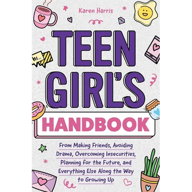 Teen Girl's Handbook: From Making Friends, Avoiding Drama, Overcoming Insecurities, Planning for the Future, and Everything Else Along the Way to Grow
