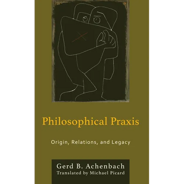 Philosophical Praxis: Origin, Relations, and Legacy