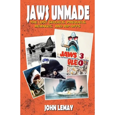 Jaws Unmade: The Lost Sequels, Prequels, Remakes, and Rip-Offs