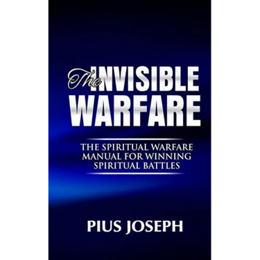 The Invisible warfare: The Spiritual Warfare Manual for Winning Spiritual Battles