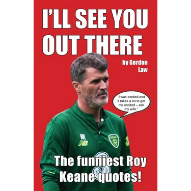 I'll See You Out There: The funniest Roy Keane quotes!