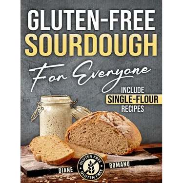 Gluten-Free Sourdough For Everyone: Practical Guide with Foolproof Techniques for Flavorful, Soft & Fluffy Artisan Bread Includes Special Single-Flour