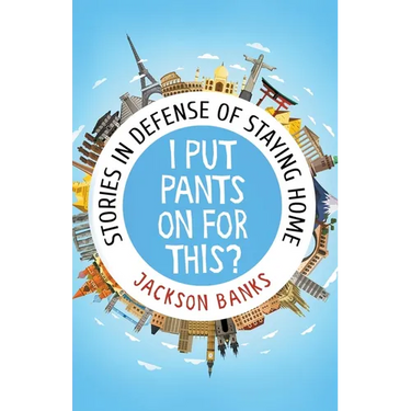 I Put Pants On For This?: Stories in Defense of Staying Home