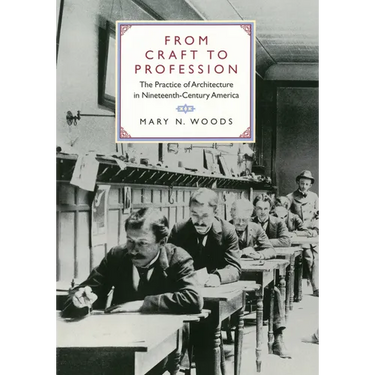 From Craft to Profession: The Practice of Architecture in Nineteenth-Century America