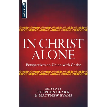 In Christ Alone: Perspectives on Union with Christ