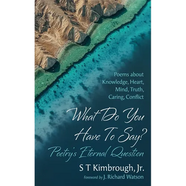 What Do You Have to Say? Poetry's Eternal Question: Poems about Knowledge, Heart, Mind, Truth, Caring, Conflict