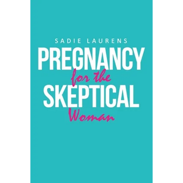 Pregnancy for the Skeptical Woman