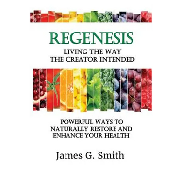 ReGenesis: Living the Way the Creator Intended: Powerful Ways to Naturally Restore and Enhance Your Health