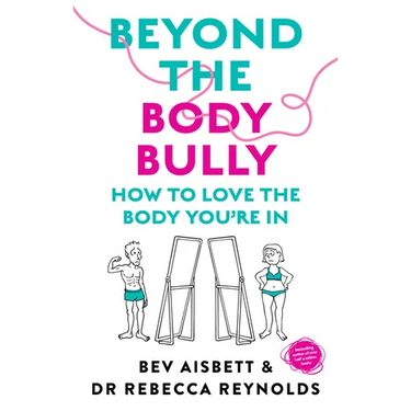 Beyond the Body Bully: How to Love the Body You're in with This Practical Expert Guide from the Bestselling Author of Living with It, for Readers of L
