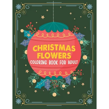 Christmas flowers coloring book for Adult: An Adult Coloring Book With Cute Holiday Designs And Relaxing Flower Patterns For Christmas Lovers, Adults