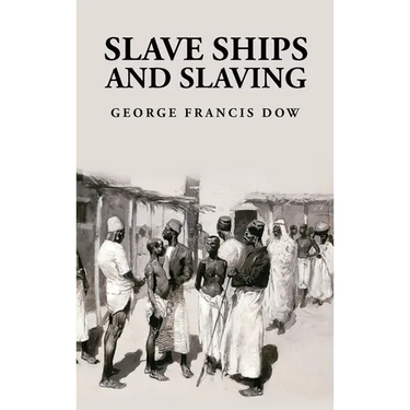 Slave Ships and Slaving: George Francis Dow