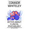 Myths About Clinical Psychology: A Psychology Student's And Professional's Guide To Myths About Clinical Psychology