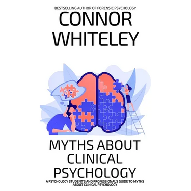 Myths About Clinical Psychology: A Psychology Student's And Professional's Guide To Myths About Clinical Psychology