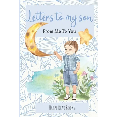 Letters To My Son - From Me To You: Keepsake Journal To Write Now And Give Later