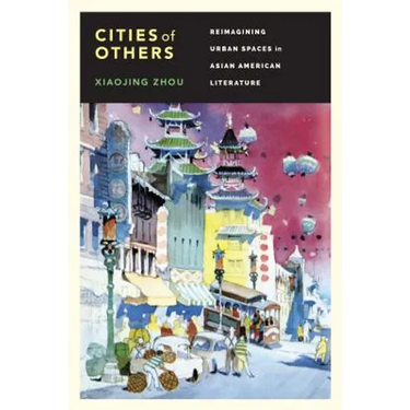 Cities of Others: Reimagining Urban Spaces in Asian American Literature