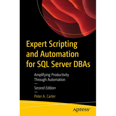 Expert Scripting and Automation for SQL Server DBAs: Amplifying Productivity Through Automation