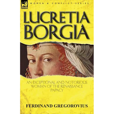 Lucretia Borgia: an Exceptional and Notorious Woman of the Renaissance Papacy