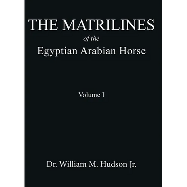 The Matrilines of the Egyptian Arabian Horse Volume I: Volume I