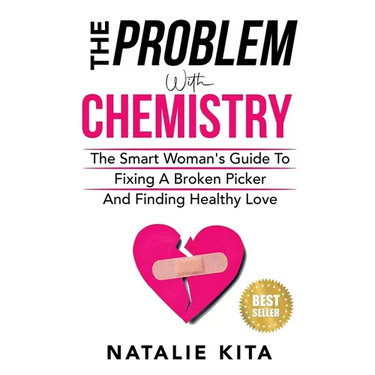 The Problem With Chemistry: The Smart Woman's Guide To Fixing A Broken Picker And Finding Healthy Love
