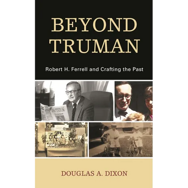 Beyond Truman: Robert H. Ferrell and Crafting the Past