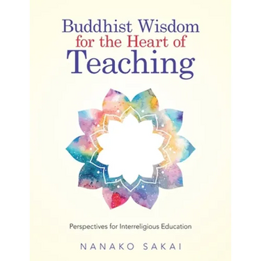 Buddhist Wisdom for the Heart of Teaching: Perspectives for Interreligious Education