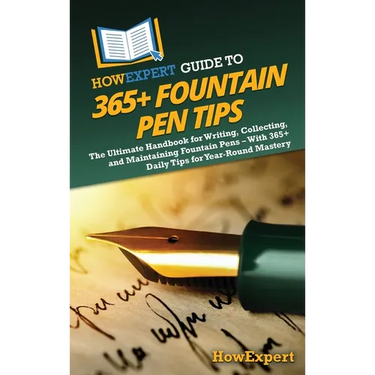 HowExpert Guide to 365+ Fountain Pen Tips: The Ultimate Handbook for Writing, Collecting, and Maintaining Fountain Pens - With 365+ Daily Tips for Yea