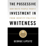 The Possessive Investment in Whiteness: How White People Profit from Identity Politics