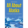 All About Alaska: A Kid's Guide to the Great North