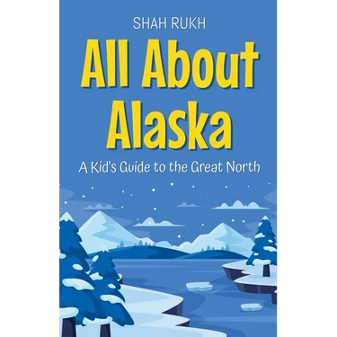 All About Alaska: A Kid's Guide to the Great North