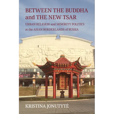 Between the Buddha and the New Tsar: Urban Religion and Minority Politics at the Asian Borderlands of Russia