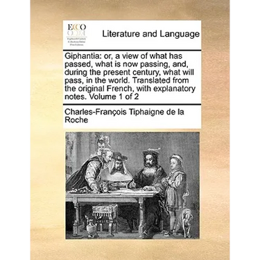 Giphantia: or, a view of what has passed, what is now passing, and, during the present century, what will pass, in the world. Translated from the orig