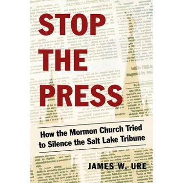 Stop the Press: How the Mormon Church Tried to Silence the Salt Lake Tribune