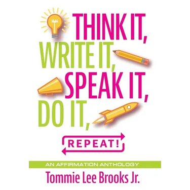 Think it, Write it, Speak it, Do it, Repeat!: An Affirmation Anthology