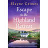 Escape to the Highland Retreat: A Moving Scottish Page-Turner about Secrets and Friendship