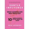 Subtle influence: What schools do not teach us?: 10 SIMPLE SECRETS TO GET WHAT WE WANT