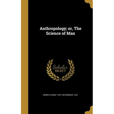 Anthropology; or, The Science of Man